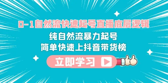 自然流直播快速起号：揭秘底层逻辑，抖音带货榜单的秘诀-网赚项目