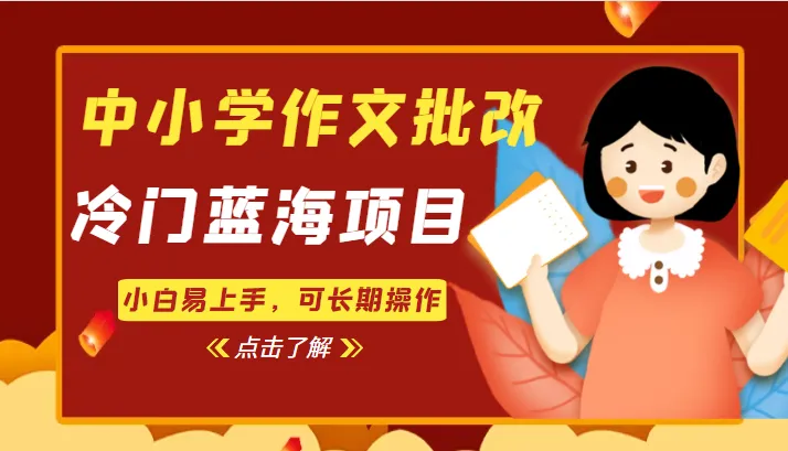 探秘中小学作文批改：冷门蓝海项目解析，小白易上手，长期操作指南-网赚项目