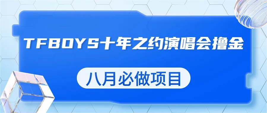 TFBOYS十年之约演唱会流量掘金：八月必做项目揭秘-网赚项目