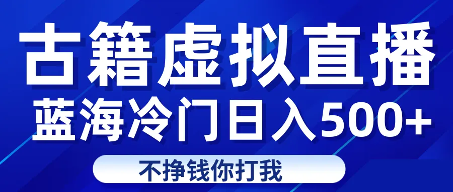 揭秘虚拟古籍直播赚钱项目：日收入不断攀升 的轻松致富方法-网赚项目