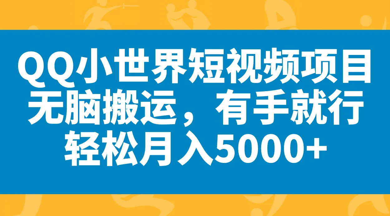 如何在QQ小世界轻松月收入更多 ？无脑搬运短视频项目，从零开始赚钱秘籍揭秘！-网赚项目