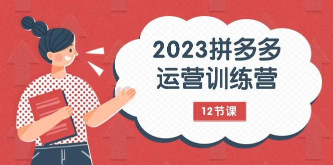 2023年拼多多运营实战班：精通流量底层逻辑，掌握免费与付费流量玩法-网赚项目