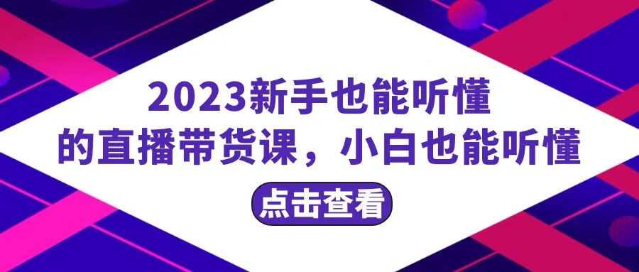 新手必看！20节全攻略：从入门到精通的直播带货课程-网赚项目