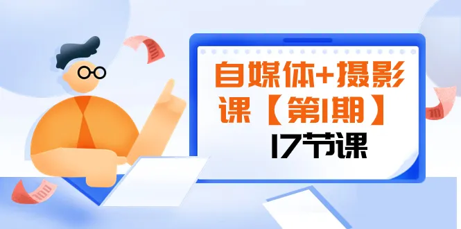 打造个人品牌：自媒体 摄影课程【全新第1期】循序渐进，让你的作品在社交平台脱颖而出-网赚项目