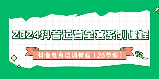 解锁抖音电商潜力：2024年最新全套系列课程揭秘-网赚项目