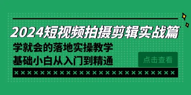 精通短视频拍摄与剪辑：全面实操教程，从零基础到专业技能掌握-网赚项目