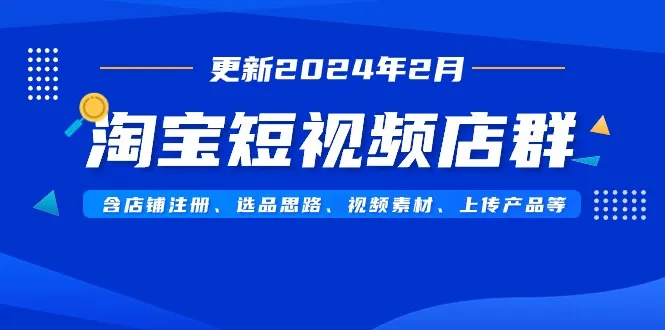 掌握淘宝短视频店群的关键技巧：店铺注册、选品、上传实操详解-网赚项目