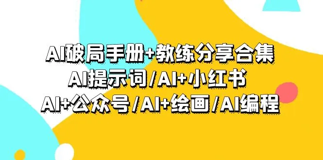 AI破局手册与教练分享：探索AI应用的多重可能性-网赚项目