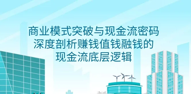 揭秘商业模式的现金流密码：突破思维束缚，开启赚钱逆袭之路-网赚项目