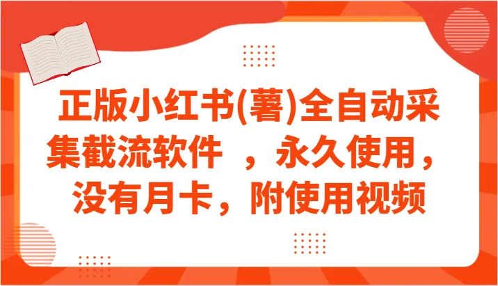 解锁小红书 薯全自动采集神器，永久使用，无月卡限制！附操作视频！-网赚项目