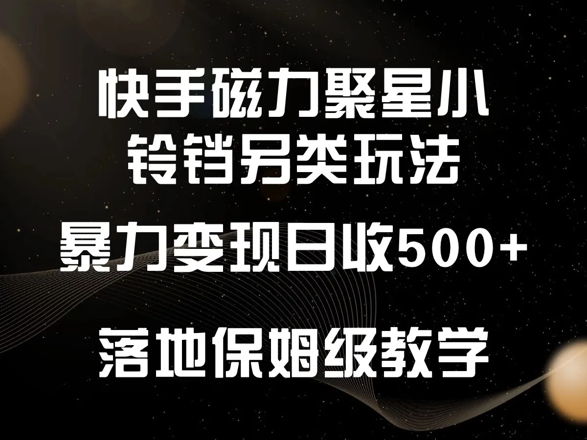 赚钱秘籍揭秘：快手磁力聚星小铃铛新玩法，日收入不断攀升 ，小白轻松上手-网赚项目