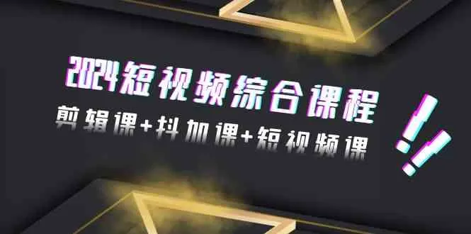 2024最新短视频综合课程：掌握抖音新技术与剪辑窍门-网赚项目