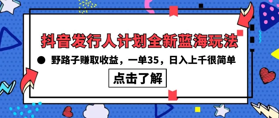 探索抖音发行人计划：野路子赚取收益，每日上千不再是梦想！-网赚项目