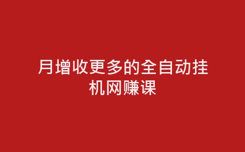 月增收更多的全自动挂机网赚课-网赚项目