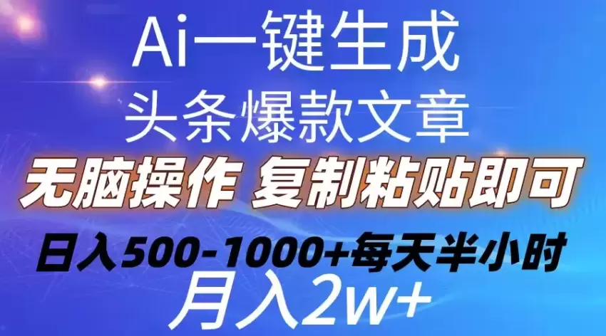 Ai一键生成头条爆款文章复制粘贴即可简单易上手小白首选日入增多-网赚项目