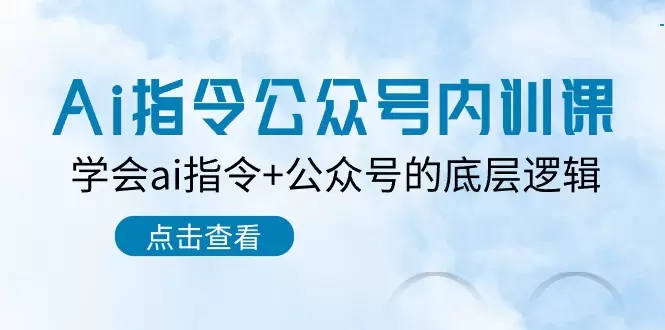 Ai指令公众号内训课：学会ai指令 公众号的底层逻辑-网赚项目