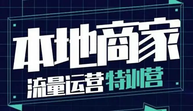 本地商家流量运营特训营：解锁实体店生意新玩法-网赚项目