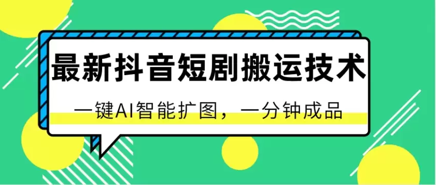 抖音短剧AI扩图技术详解：轻松实现原创，快速过审秘诀-网赚项目