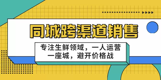 精通同城跨渠道销售，解锁生鲜市场新商机！-网赚项目