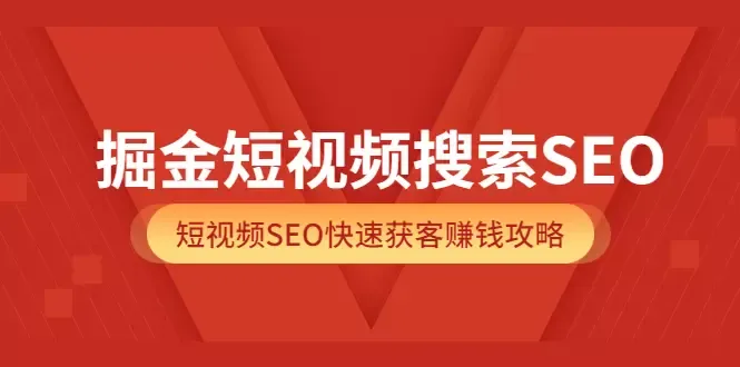 掘金短视频搜索引擎优化：解锁快速获客赚钱技巧-网赚项目