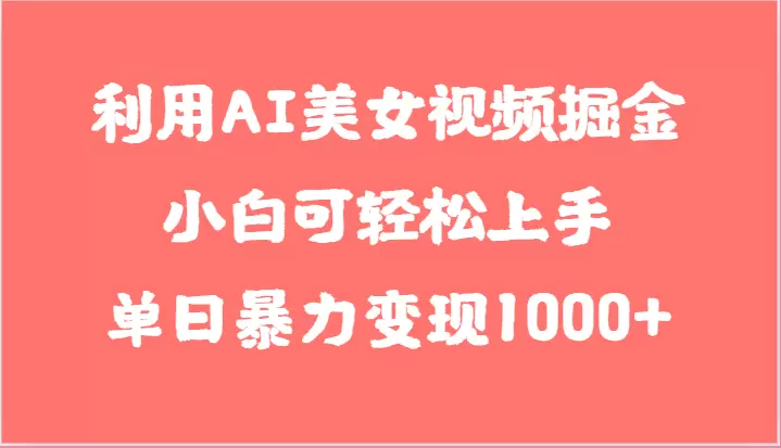 利用AI美女视频掘金，小白可轻松上手，单日收入增多，想象不到的简单-网赚项目