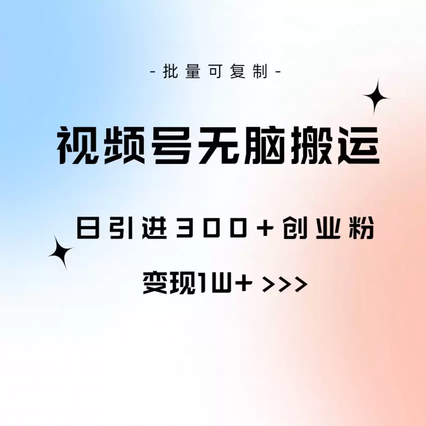 视频号无脑搬运日引增多创业粉，收入增多可批量复制-网赚项目