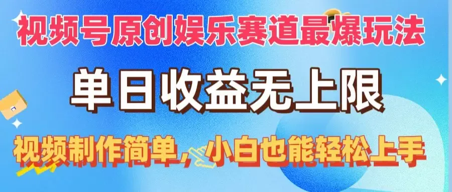 视频号原创娱乐赛道：打造无限收益，轻松制作，小白也能增加收入！-网赚项目