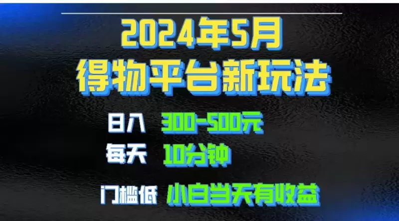 探索2024年最新短视频得物平台玩法，助力月入倍增的实用技巧-网赚项目