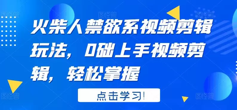 探索火柴人系视频剪辑：从零开始，轻松掌握创意编辑技巧-网赚项目