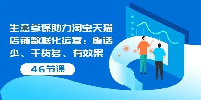 淘宝天猫店铺数据化运营教程：掌握生意参谋，精准经营-网赚项目