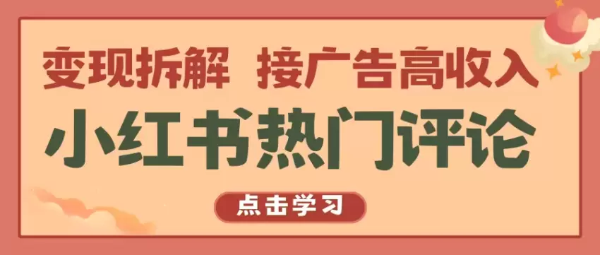 小红书热门评论，变现拆解，接广告高收入-网赚项目