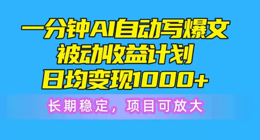 一分钟AI爆文被动收益计划，日均收入增多，长期稳定，项目可放大-网赚项目