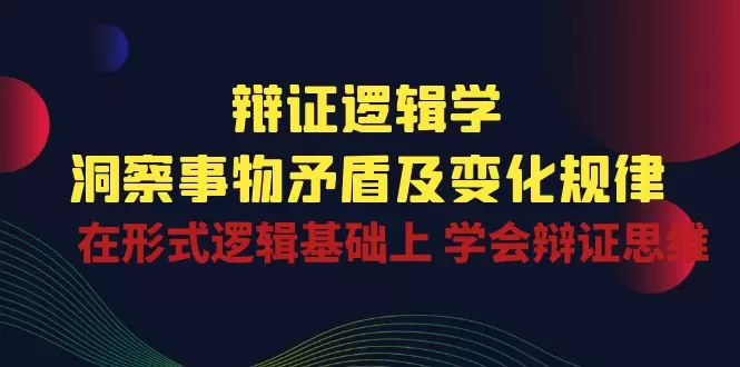 掌握辩证逻辑学：学会洞察矛盾与变化规律的实用技巧-网赚项目