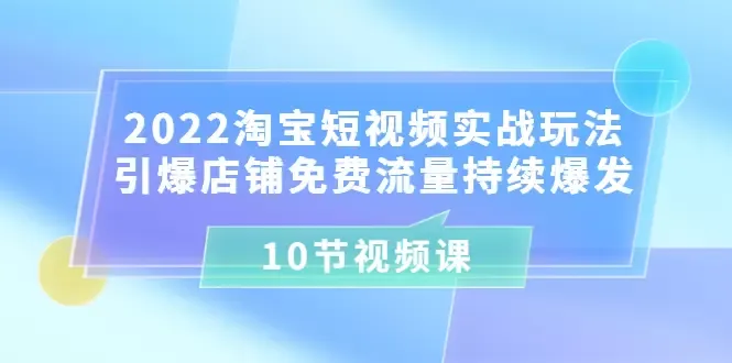 掌握淘宝短视频实战技巧，引爆店铺免费流量！-网赚项目