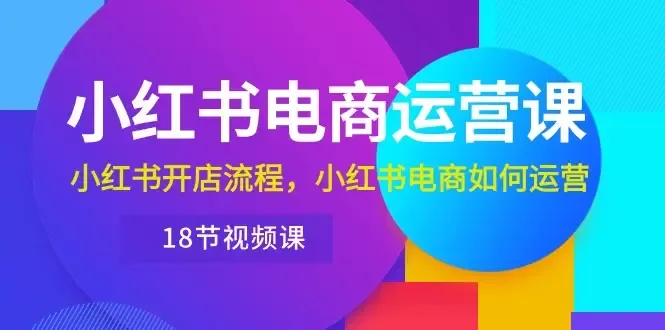 掌握小红书电商运营技巧：打造成功店铺的完整指南-网赚项目