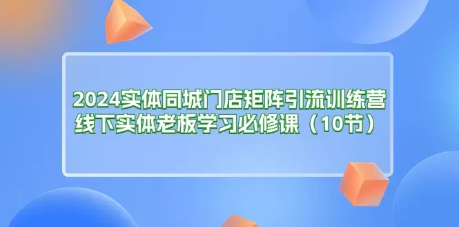 2024实体店矩阵引流策略：老板们必学的低成本扩张技巧-网赚项目