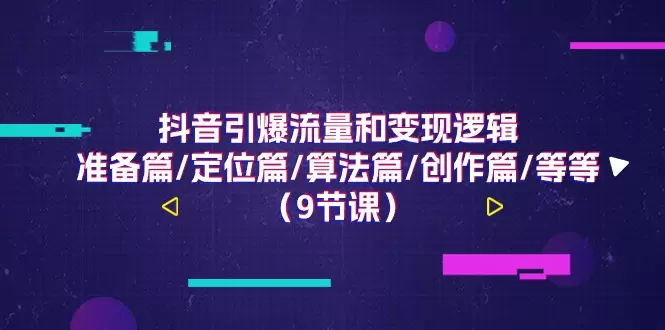 抖音引爆流量与变现技巧：从账号定位到内容创作的全攻略-网赚项目