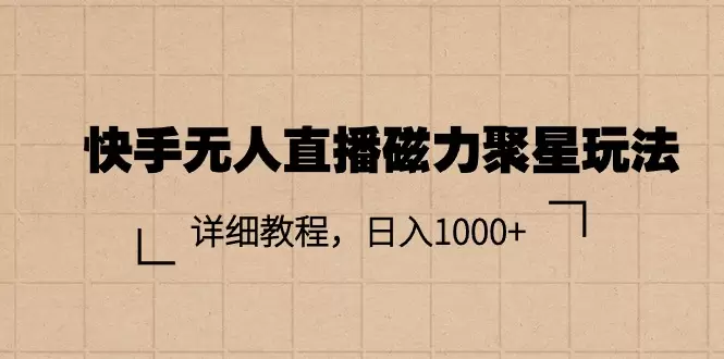 快手无人的直播磁力聚星玩法详解：轻松获取高效变现-网赚项目