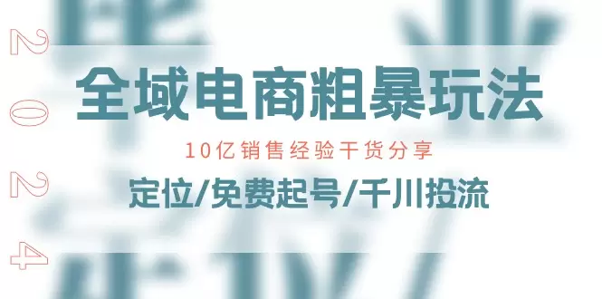 全域电商粗暴玩法：实用定位与免费起号技巧详解-网赚项目