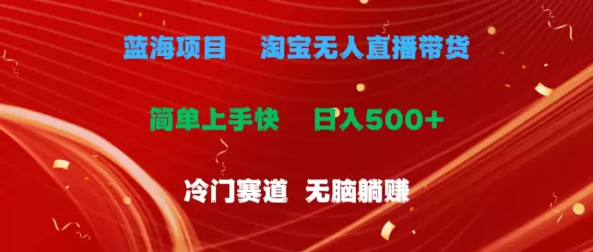 如何玩转淘宝无人的直播：小白也能轻松上手的蓝海项目攻略-网赚项目