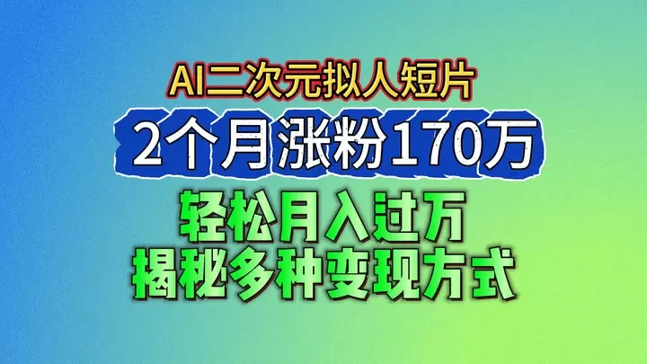 如何用AI生成二次元拟人短片：快速涨粉与变现指南-网赚项目