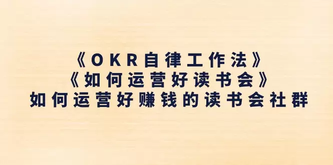 如何有效运营读书会：OKR自律工作法深度解析-网赚项目