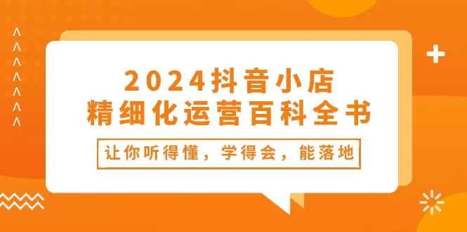 掌握抖音小店精细化运营的核心技巧：从选品到爆款全攻略-网赚项目