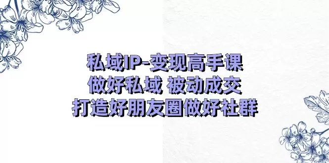 掌握私域运营技巧：打造高效朋友圈和社群-网赚项目