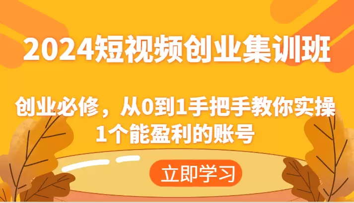 2024短视频创业实战指南：从0到1手把手打造盈利账号-网赚项目