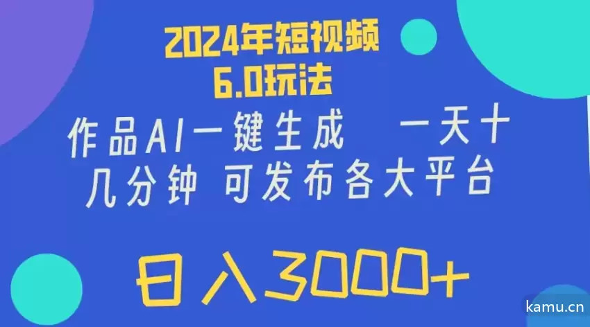 2024年短视频6.0玩法：AI一键生成视频，快速增收秘诀-网赚项目