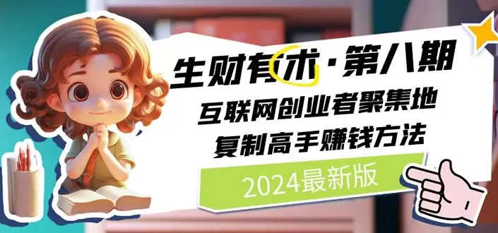 2024生财有术·第八期互联网创业者聚集地，复制高手赚钱方法(7月更新)-网赚项目