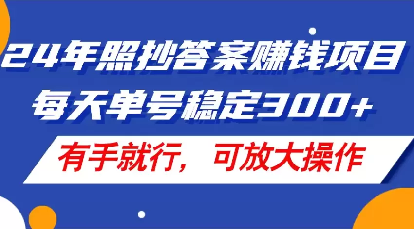 24年照抄答案赚钱项目，每天单号收入增多，有手就行，可放大操作-网赚项目