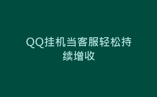 QQ挂机当客服轻松持续增收-网赚项目