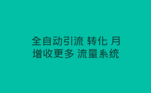 全自动引流 转化 月增收更多 流量系统-网赚项目